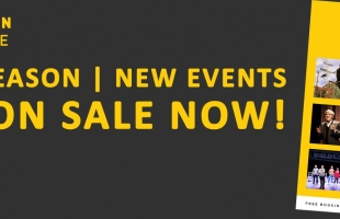 New Season | New Events…ON SALE NOW!